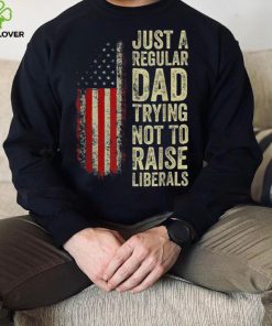 Mens Just A Regular Dad Trying Not To Raise Liberals Father’s Day Unisex T shirt