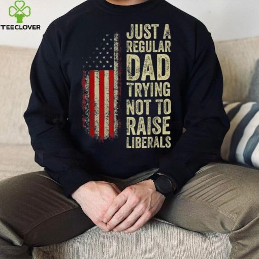Mens Just A Regular Dad Trying Not To Raise Liberals Father’s Day Unisex T shirt