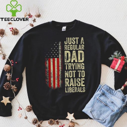 Mens Just A Regular Dad Trying Not To Raise Liberals Father’s Day Unisex T shirt