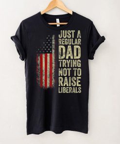 Mens Just A Regular Dad Trying Not To Raise Liberals Father’s Day Unisex T shirt