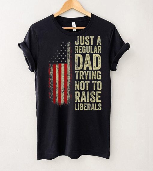 Mens Just A Regular Dad Trying Not To Raise Liberals Father’s Day Unisex T shirt