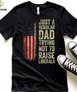 Mens Just A Regular Dad Trying Not To Raise Liberals Father’s Day Unisex T shirt