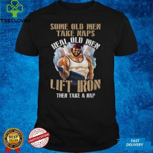 Mens Some Old Men Take Naps Real Old Men Lift Iron Weightlifting T Shirt