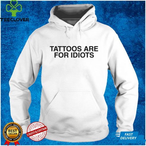 Men’s Something I made tattoos are for idiots shirt