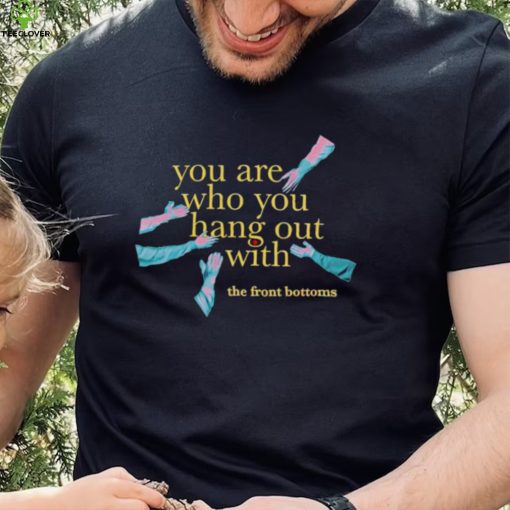 Men’s The Front Bottoms you are who you hang out with shirt