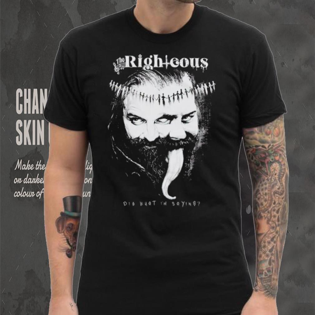 Men’s The Righteous dig what I’m saying shirt Men’s The Righteous dig what I’m saying shirt