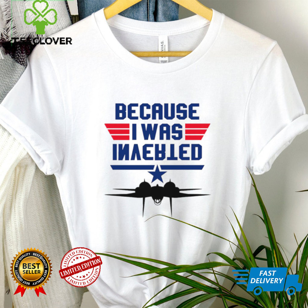 Men’s Top Gun Because I was Inverted shirt