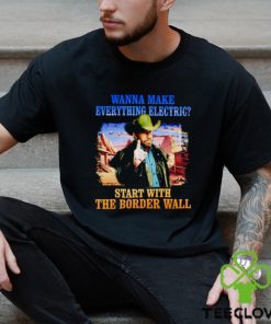 Men’s Wanna make everything electric start with the border wall shirt 1 Men’s Wanna make everything electric start with the border wall shirt