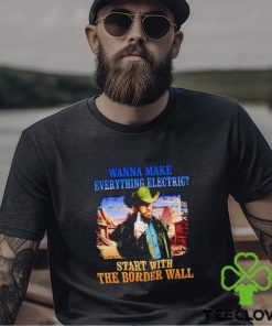 Men’s Wanna make everything electric start with the border wall shirt 2 Men’s Wanna make everything electric start with the border wall shirt