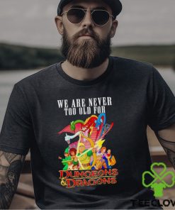 Men’s We are never too old for Dungeons and Dragons shirt