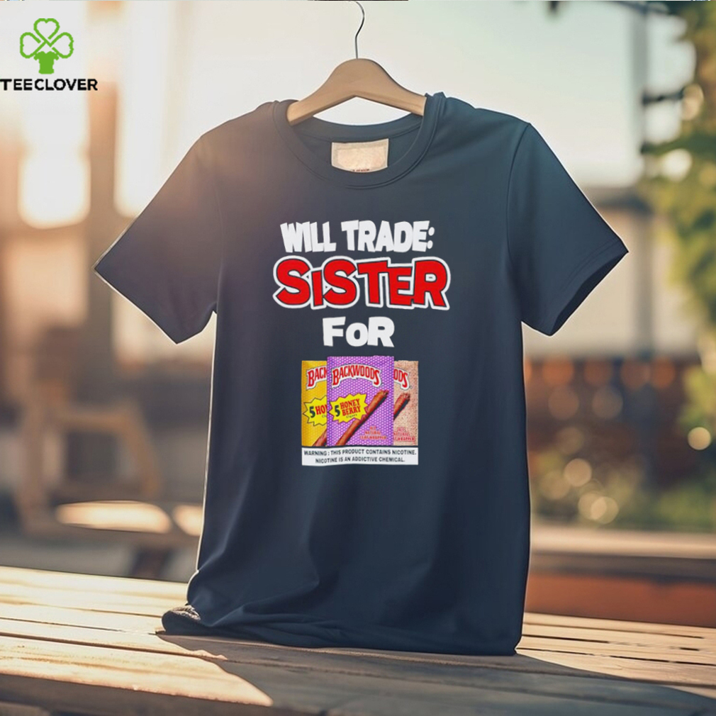 Men’s Will trade sister for Backwoods shirt Men’s Will trade sister for Backwoods shirt