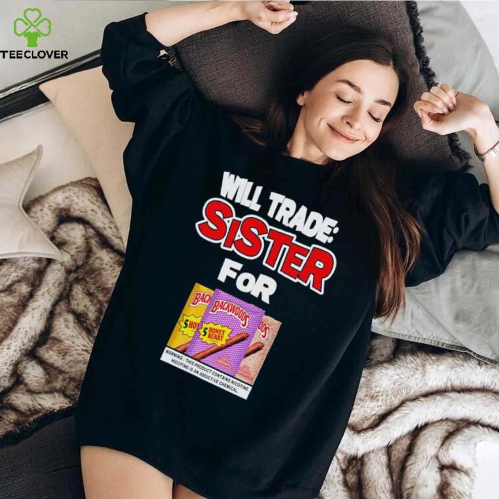Men’s Will trade sister for Backwoods shirt Men’s Will trade sister for Backwoods shirt