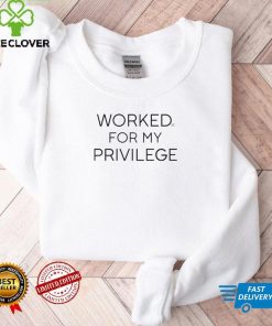 Men’s Worked for my privilege shirt