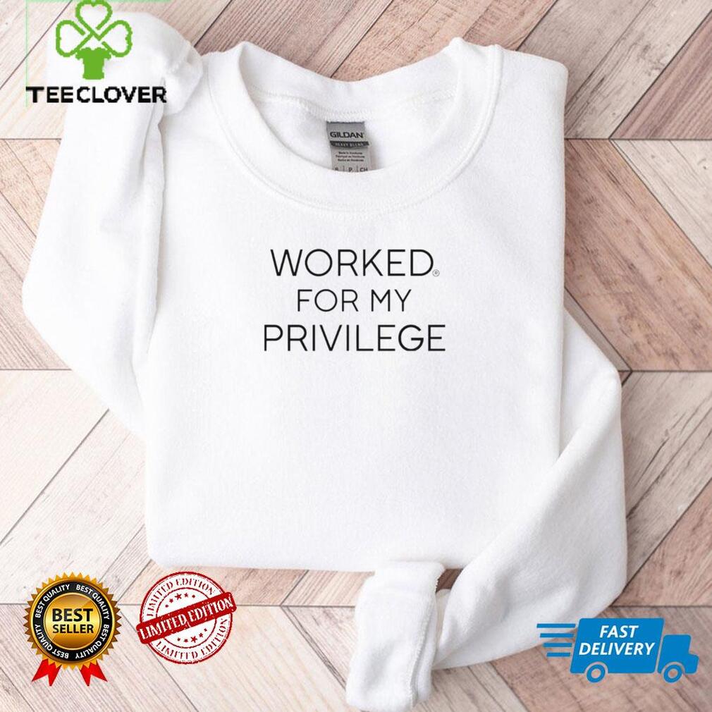 Men’s Worked for my privilege shirt