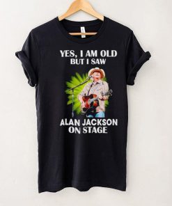 Men’s Yes I am old but I saw Alan Jackson on stage hoodie, sweater, longsleeve, shirt v-neck, t-shirt