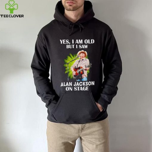 Men’s Yes I am old but I saw Alan Jackson on stage hoodie, sweater, longsleeve, shirt v-neck, t-shirt