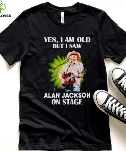 Men’s Yes I am old but I saw Alan Jackson on stage hoodie, sweater, longsleeve, shirt v-neck, t-shirt