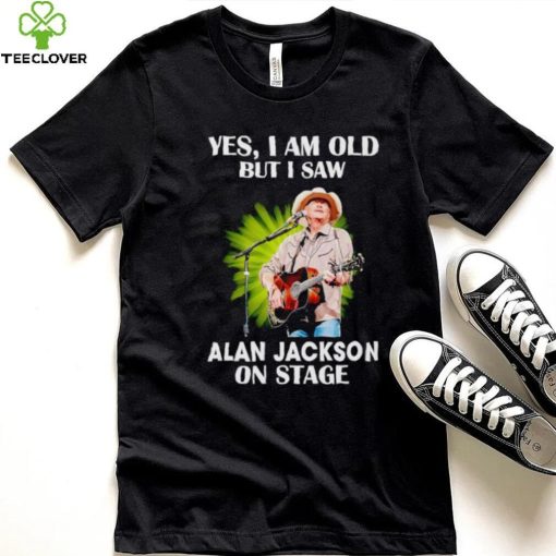 Men’s Yes I am old but I saw Alan Jackson on stage hoodie, sweater, longsleeve, shirt v-neck, t-shirt