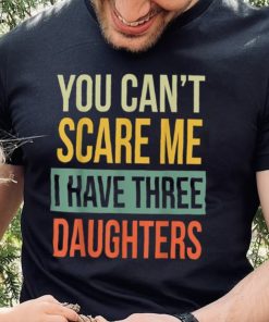 Mens You Can’t Scare Me I Have Three Daughters Father’s Day Unisex T shirt