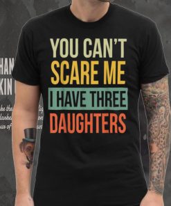 Mens You Can’t Scare Me I Have Three Daughters Father’s Day Unisex T shirt