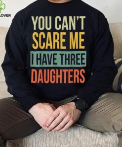 Mens You Can’t Scare Me I Have Three Daughters Father’s Day Unisex T shirt