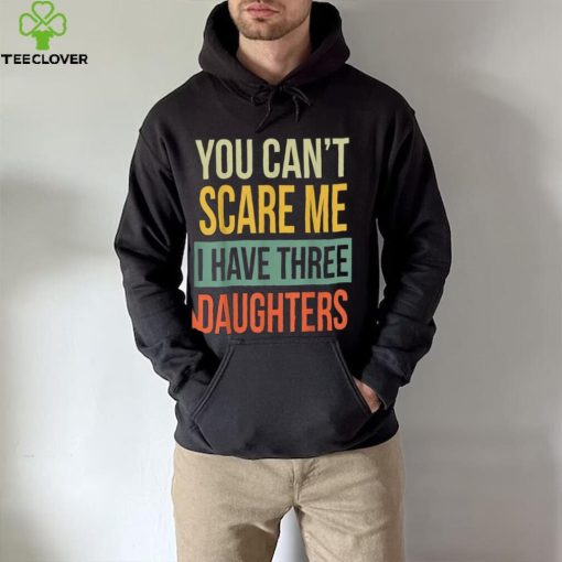 Mens You Can’t Scare Me I Have Three Daughters Father’s Day Unisex T shirt