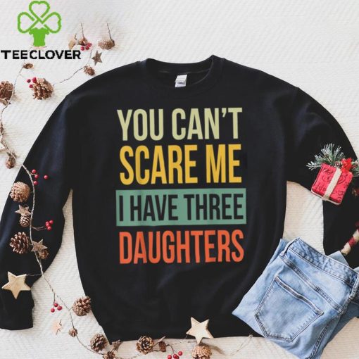 Mens You Can’t Scare Me I Have Three Daughters Father’s Day Unisex T shirt