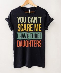 Mens You Can’t Scare Me I Have Three Daughters Father’s Day Unisex T shirt