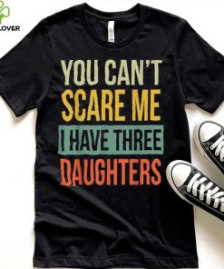 Mens You Can’t Scare Me I Have Three Daughters Father’s Day Unisex T shirt