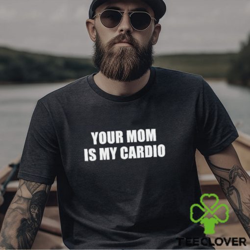 Men’s Your mom is my cardio shirt