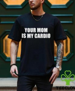 Men’s Your mom is my cardio shirt