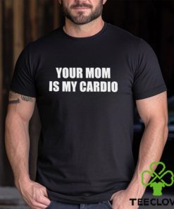 Men’s Your mom is my cardio shirt