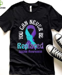 Mental Health You Can Never Be Replaced Suicide Prevention Shirt