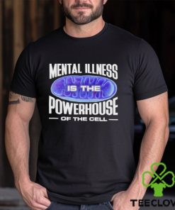 Mental Illness Is The Powerhouse Of The Cell Shirt
