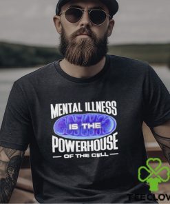 Mental Illness Is The Powerhouse Of The Cell Shirt