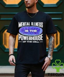 Mental Illness Is The Powerhouse Of The Cell Shirt