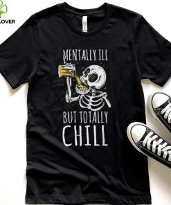 Mentally Ill But Totally Chill Halloween Skeleton Beer Quote Shirt