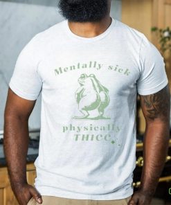 Mentally sick physically thicc frog shirt