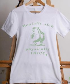 Mentally sick physically thicc frog shirt