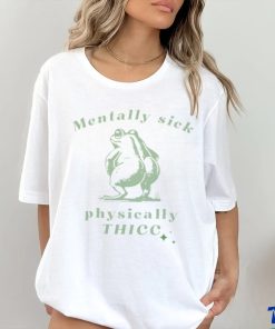 Mentally sick physically thicc frog shirt
