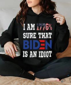 Merican Af I Am 1776% Sure That Biden Is An Idiot T Shirt