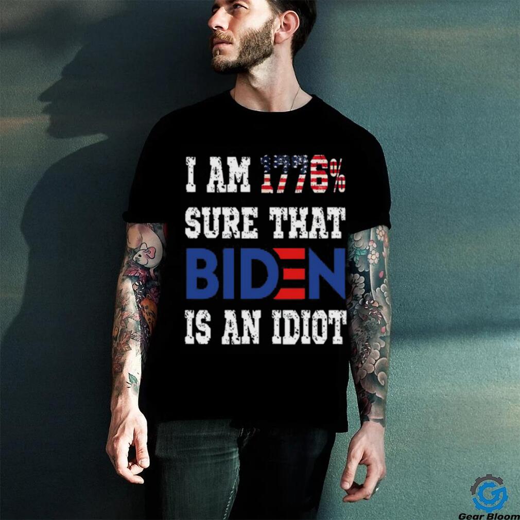Merican Af I Am 1776% Sure That Biden Is An Idiot T Shirt Merican Af I Am 1776% Sure That Biden Is An Idiot T Shirt