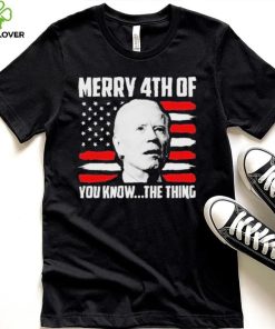Merry 4th You Know The Thing Shirt