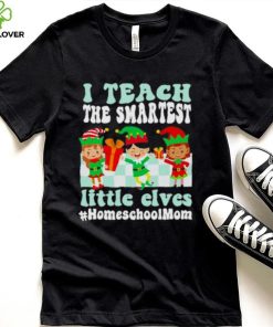 Merry Christmas Elf I Teach The Smartest Little Elves #homeschool Mom Shirt