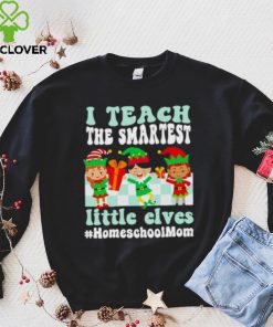 Merry Christmas Elf I Teach The Smartest Little Elves #homeschool Mom Shirt