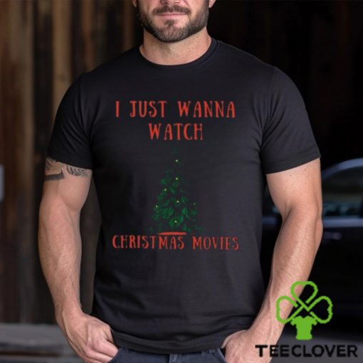 Merry Christmas I just wanna watch Christmas movies Christmas gift hoodie, sweater, longsleeve, shirt v-neck, t-shirt