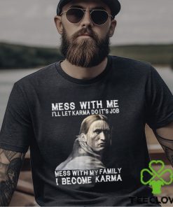 Mess With Me I Become Karma Shirt