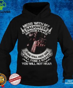 Mess with my daughter and from a place you will not see will come a sound you will not hear t hoodie, sweater, longsleeve, shirt v-neck, t-shirt