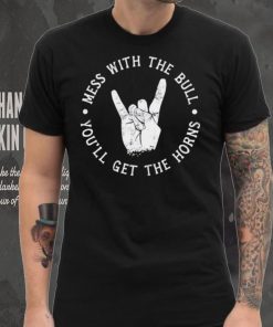 Mess with the bull you’ll get the horns shirt