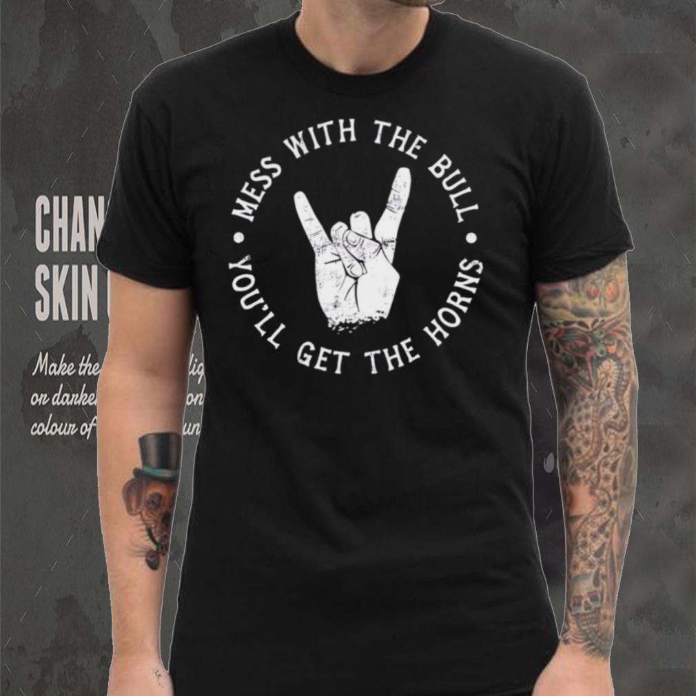Mess with the bull you’ll get the horns shirt Mess with the bull you’ll get the horns shirt